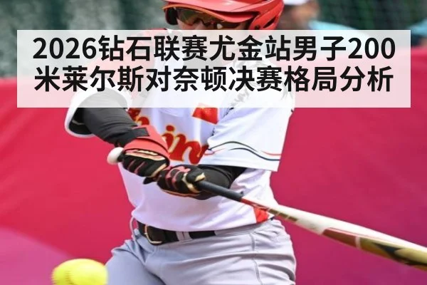 2026钻石联赛尤金站男子200米莱尔斯对奈顿决赛格局分析